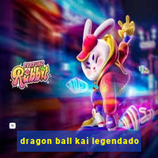 dragon ball kai legendado